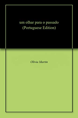 um olhar para o passado - Olivia Martin um olhar para o passado - Olivia Martin