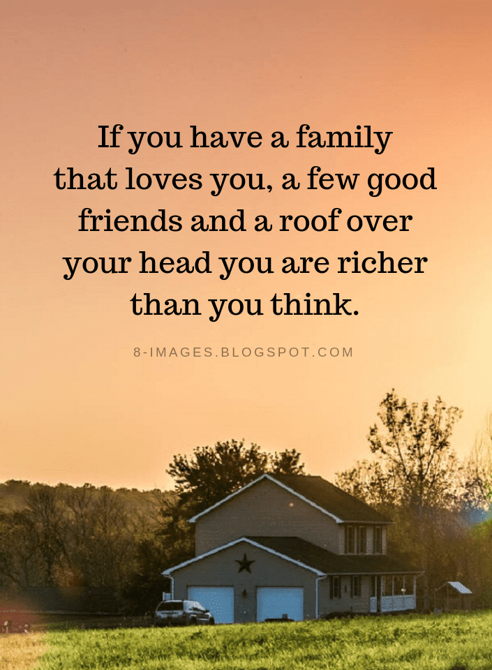 If you have a family that loves you, a few good friends and a roof over ...