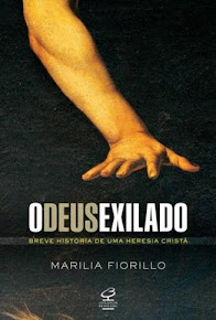 O DEUS EXILADO – Breve história de uma heresia cristã – Marília Fiorillo