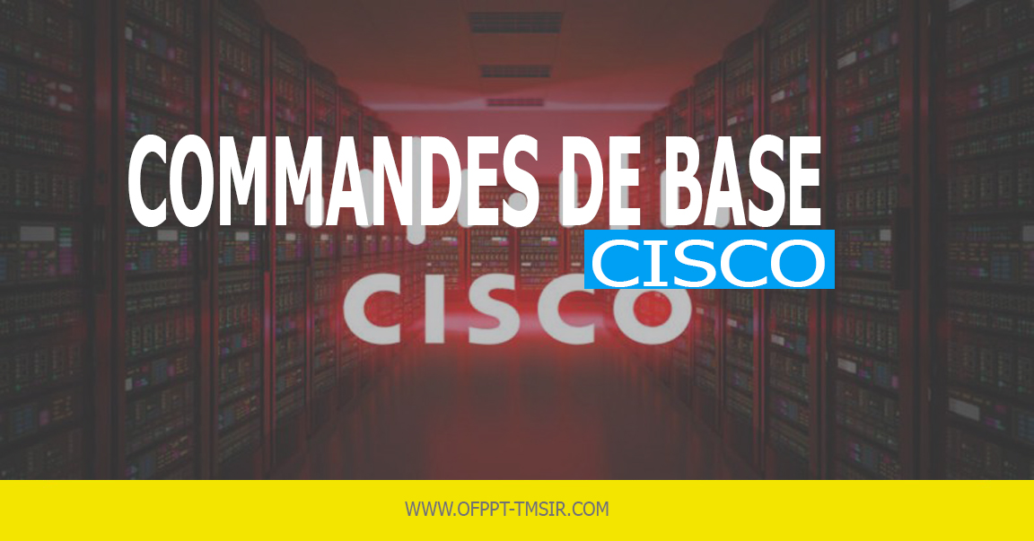 Commandes de Base ( Cisco ) Ofppt Tmsir