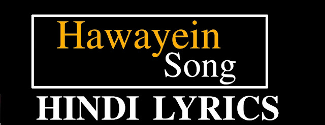 हवाएं Hawayein Song Lyrics in Hindi and english font | Arijit Singh | Jab Harry Met Sejal Song