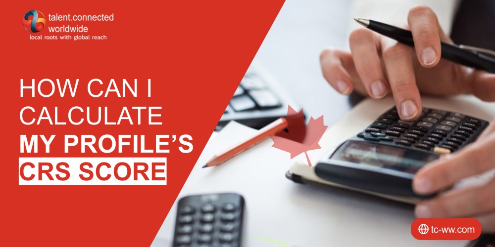 How can I Calculate my profile’s CRS score Canada immigration