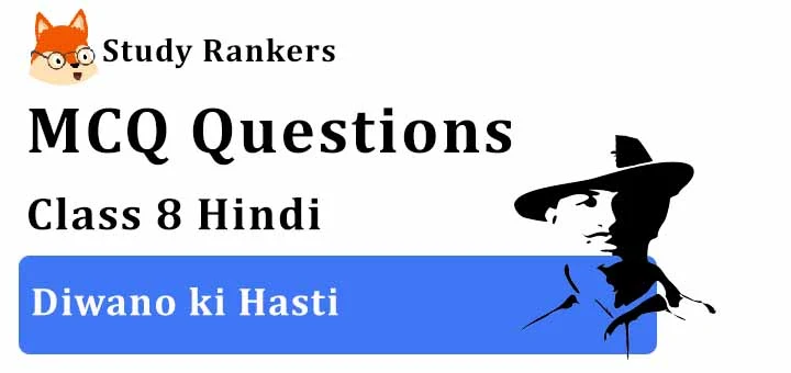 MCQ Questions for Class 8 Hindi: Ch 4 दीवानों की हस्ती Vasant