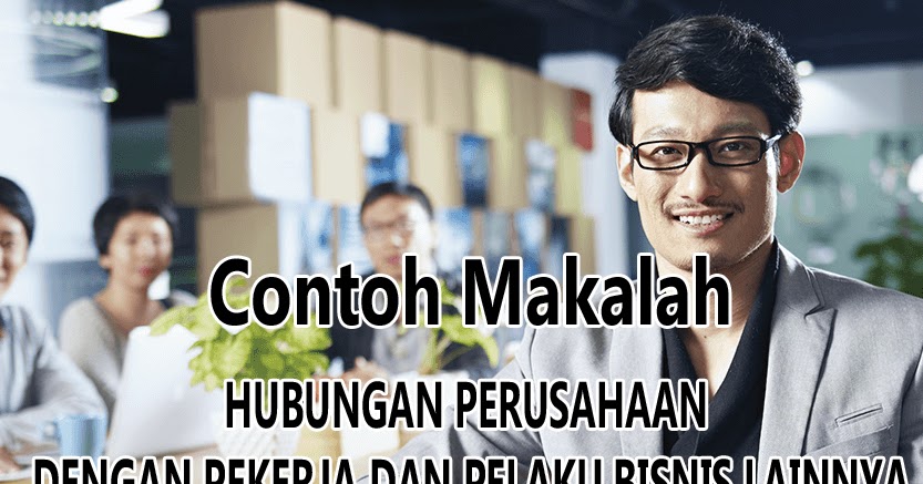 Contoh Makalah Hubungan Perusahaan Dengan Pekerja Dan Pelaku Bisnis Lainnya Download Pdf Doc Ahsinun Niam