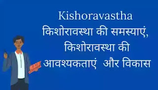 Kishoravastha - किशोरावस्था की समस्याएं। किशोरावस्था की आवश्यकताएं Kishoravastha - किशोरावस्था की समस्याएं। किशोरावस्था की आवश्यकताएं