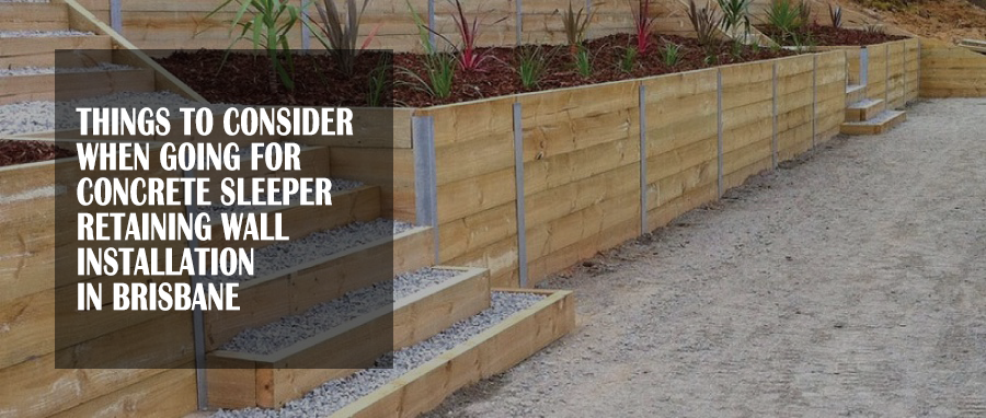 Unique And Specific Thoughts Things To Keep In Mind When Opting For Concrete Sleeper Retaining Wall Installation