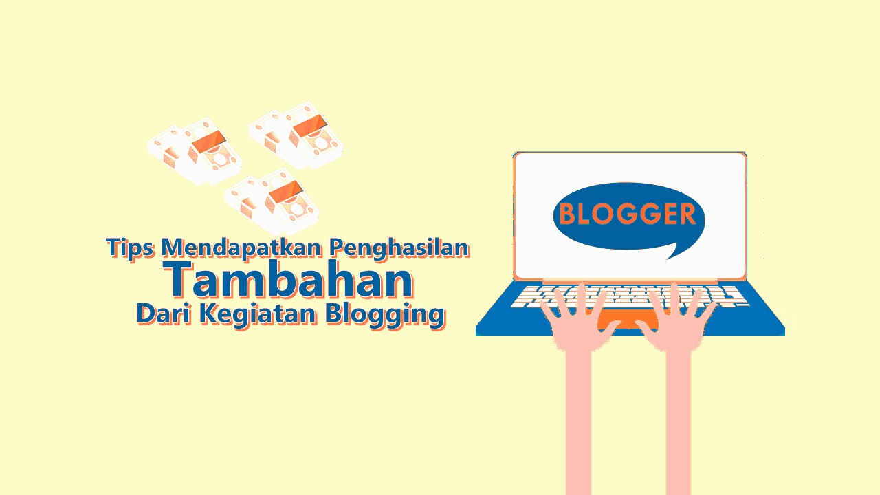 Tips Mendapatkan Penghasilan Tambahan Dari Kegiatan Blogging
