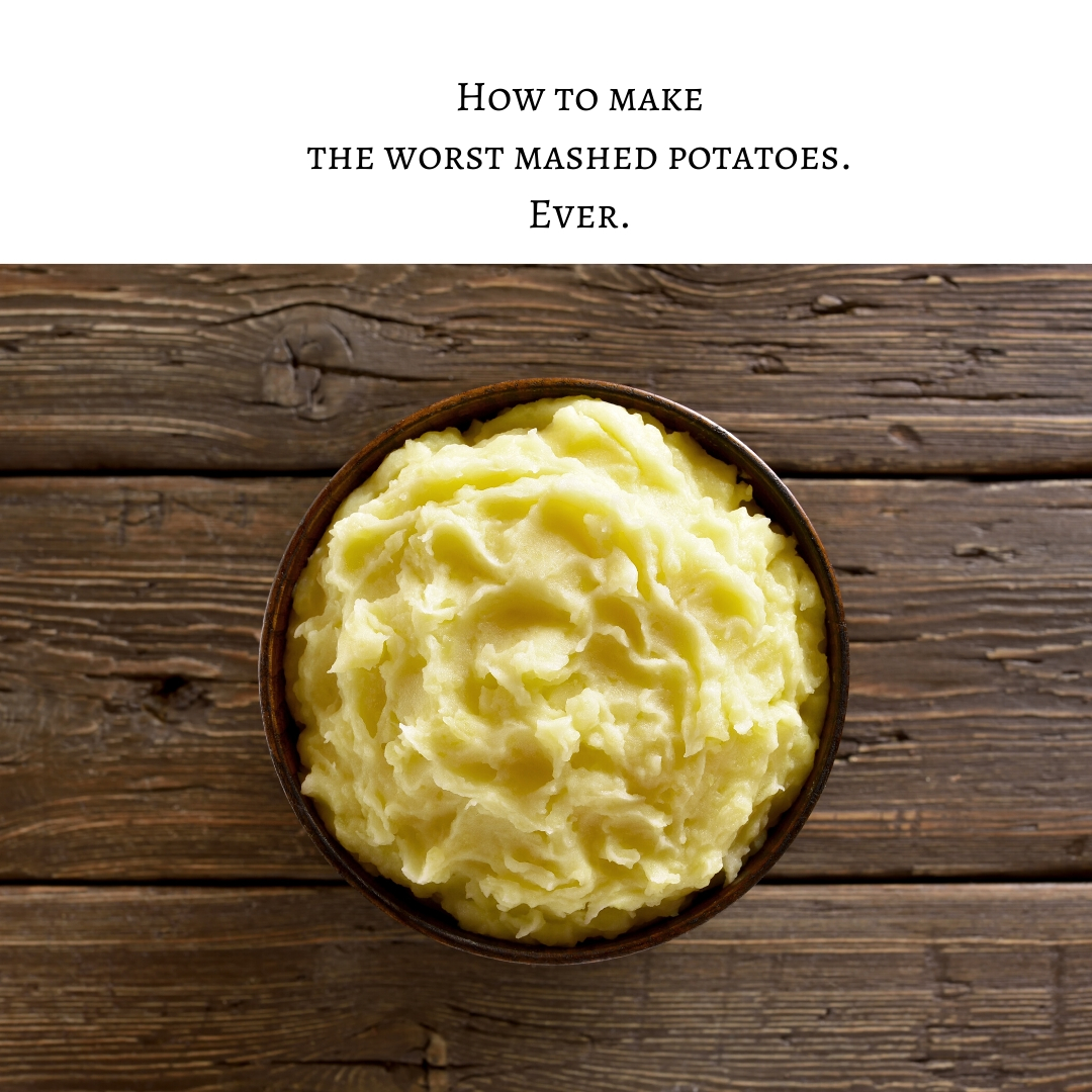 The Happygirl How To Make The Worst Mashed Potatoes the-happygirl-how-to-make-the-worst-mashed-potatoes