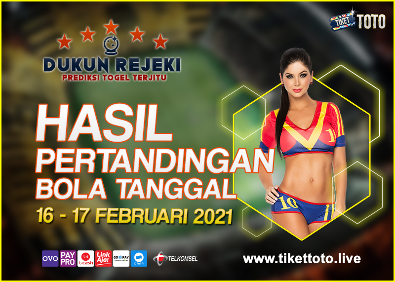 HASIL PERTANDINGAN BOLA 16 – 17 FEBRUARI 2021