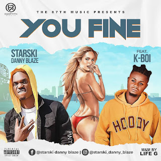 DOWNLOAD MUSIC: Starski Danny Blaze - You Fine Ft K-Boi