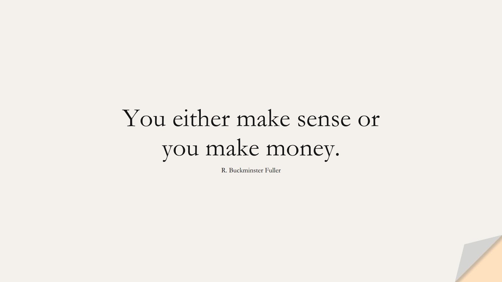 You either make sense or you make money. (R. Buckminster Fuller);  #MoneyQuotes