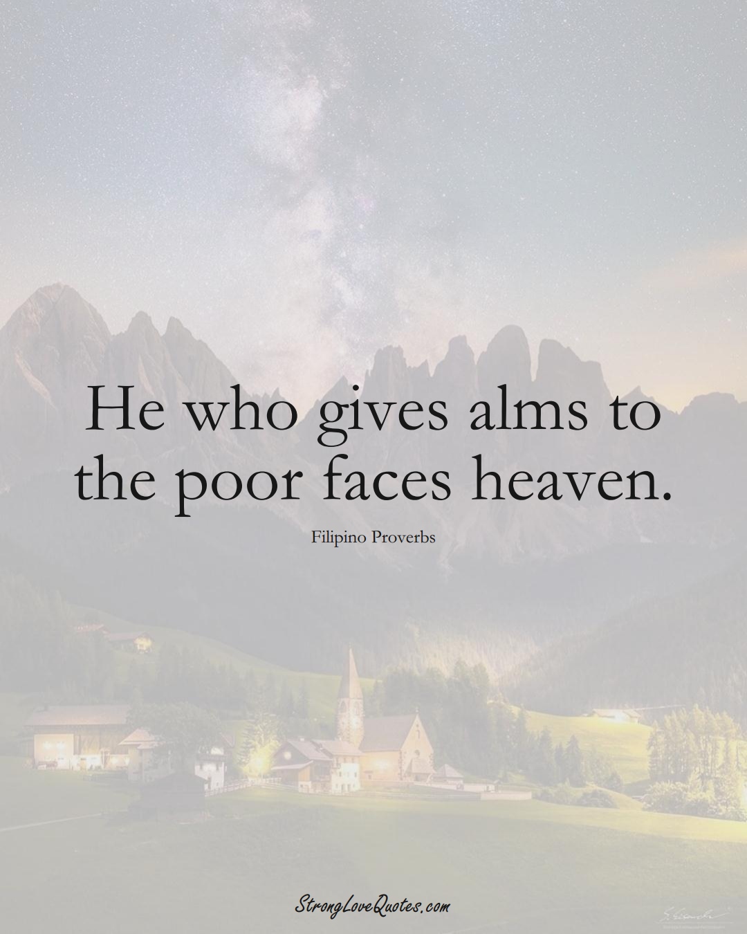 He who gives alms to the poor faces heaven. (Filipino Sayings);  #AsianSayings