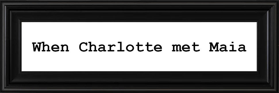 When Charlotte met Maia