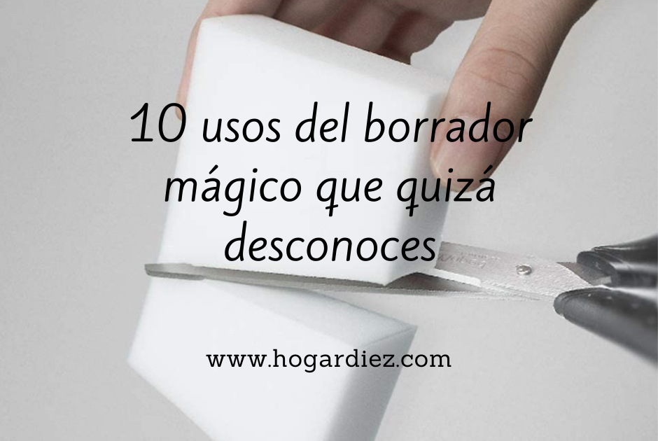 Hogar diez: 10 usos del borrador mágico que quizá desconoces