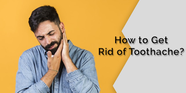 How to Get Rid of Toothache?