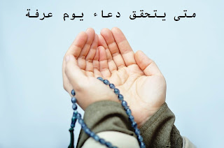 متى يتحقق دعاء يوم عرفة مواعيد استجابة الدعاء في يوم عرفة متى يتحقق دعاء يوم عرفة مواعيد استجابة الدعاء في يوم عرفة