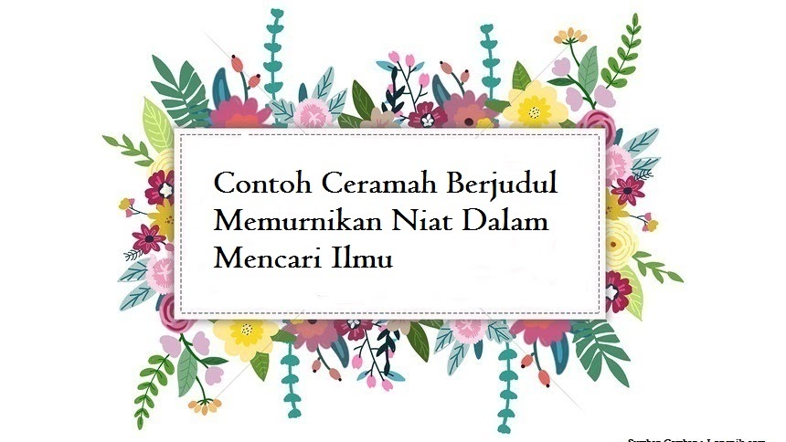 Contoh Ceramah Berjudul Memurnikan Niat Dalam Mencari Ilmu Jago Berpidato Apa Yang Kamu Cari Ada Disini Contoh Ceramah Berjudul Memurnikan Niat Dalam Mencari Ilmu Jago Berpidato Apa Yang Kamu Cari Ada Disini