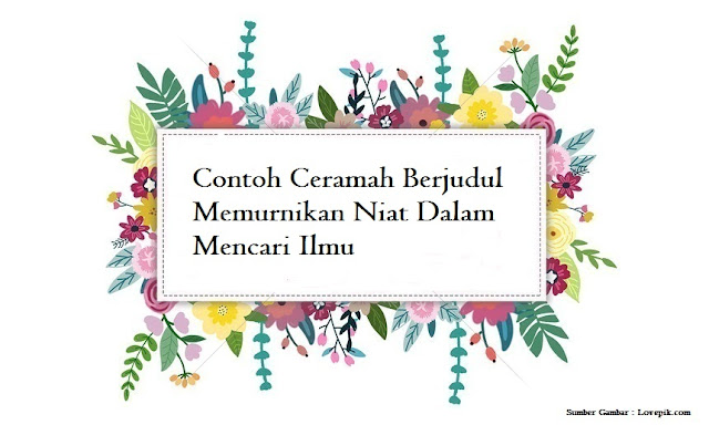 Contoh Ceramah Berjudul Memurnikan Niat Dalam Mencari Ilmu