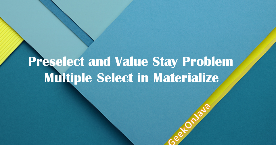Geek On Java [Resolved] Preselect and Value Stay Problem in Multiple Select in Materialize