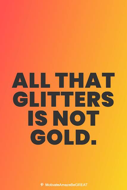 Wise Old Sayings And Proverbs: "All that glitters is not gold."