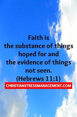 Faith is the substance of things hoped for and the evidence of things not seen. (Hebrews 11:1) 