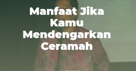 7 Manfaat Jika Kamu Mendengarkan Ceramah Ilmusiana