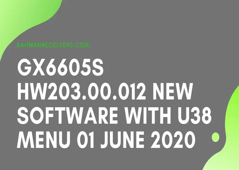 GX6605S HW203.00.012 NEW SOFTWARE WITH U38 MENU 01 JUNE 2020 GX6605S HW203.00.012 NEW SOFTWARE WITH U38 MENU 01 JUNE 2020