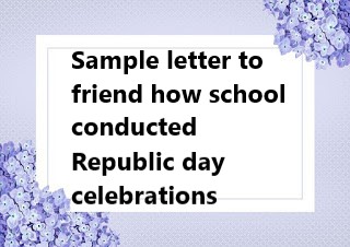 Sample letter to friend how school conducted Republic day celebrations