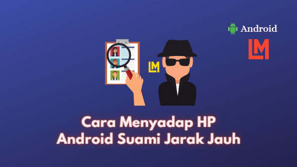 Cara Menyadap HP Android Suami Jarak Jauh Anti Selingkuh - LaeMurdani