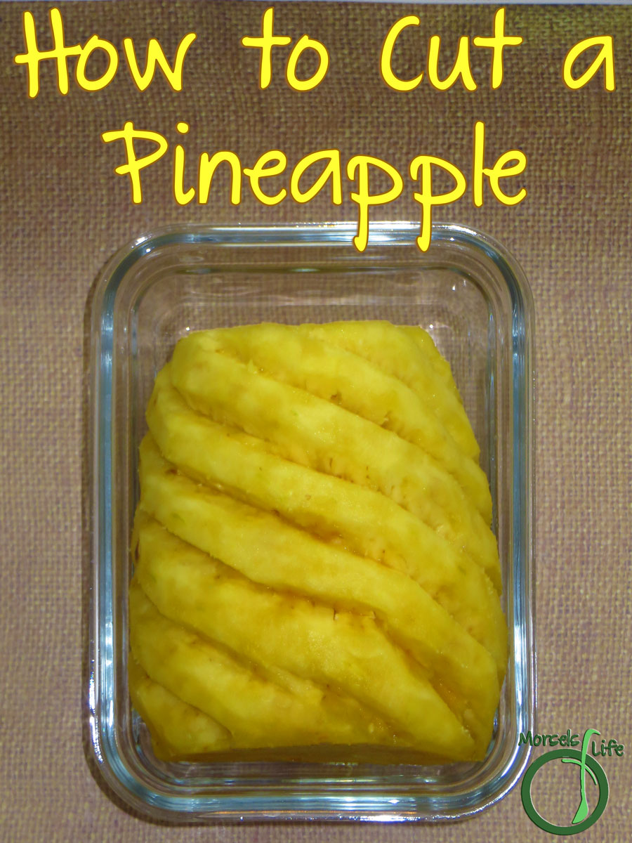 Morsels of Life - How to Cut a Pineapple - Find out how to easily and efficiently cut a pineapple.