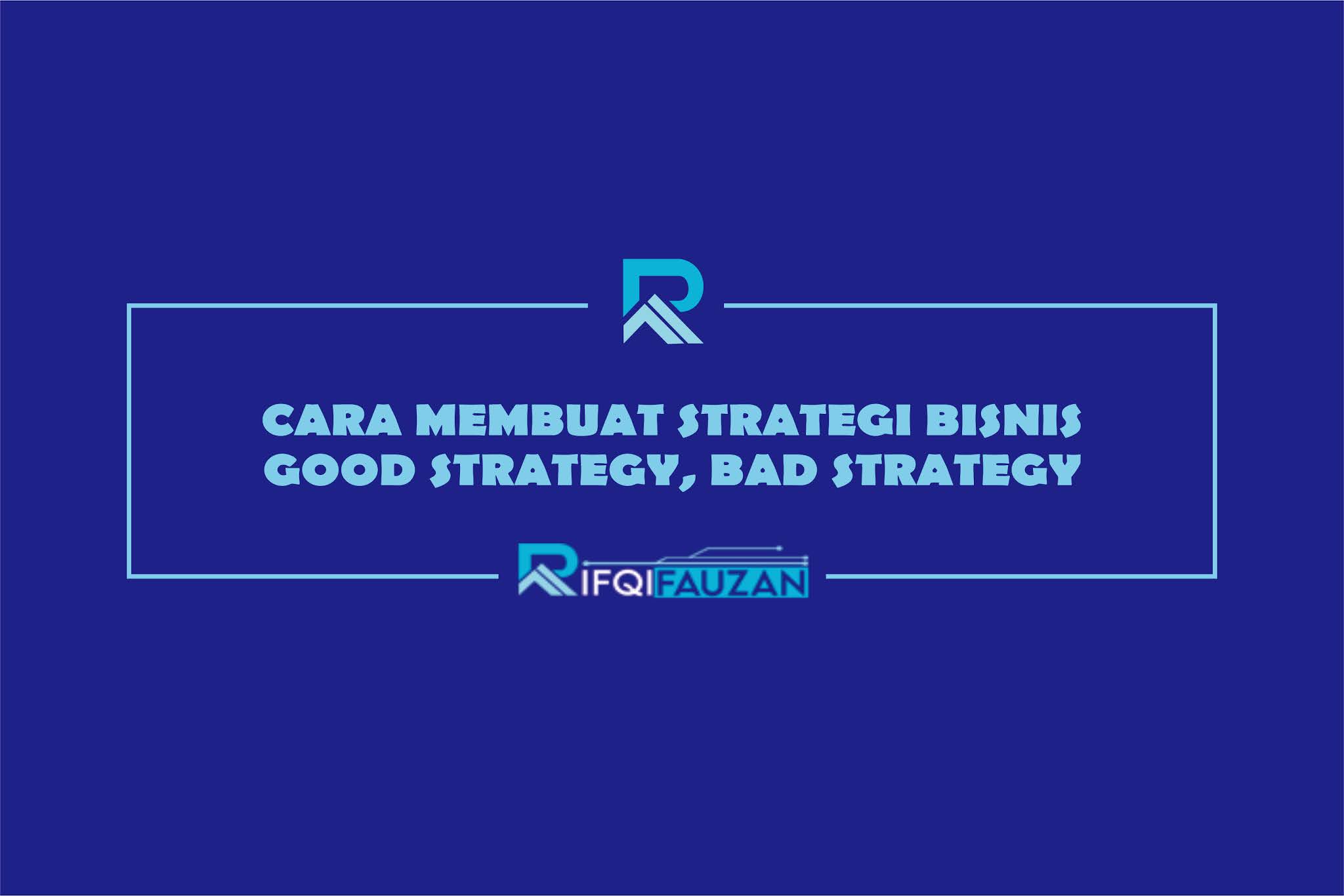 CARA MEMBUAT STRATEGI BISNIS | GOOD STRATEGY, BAD STRATEGY CARA MEMBUAT STRATEGI BISNIS | GOOD STRATEGY, BAD STRATEGY
