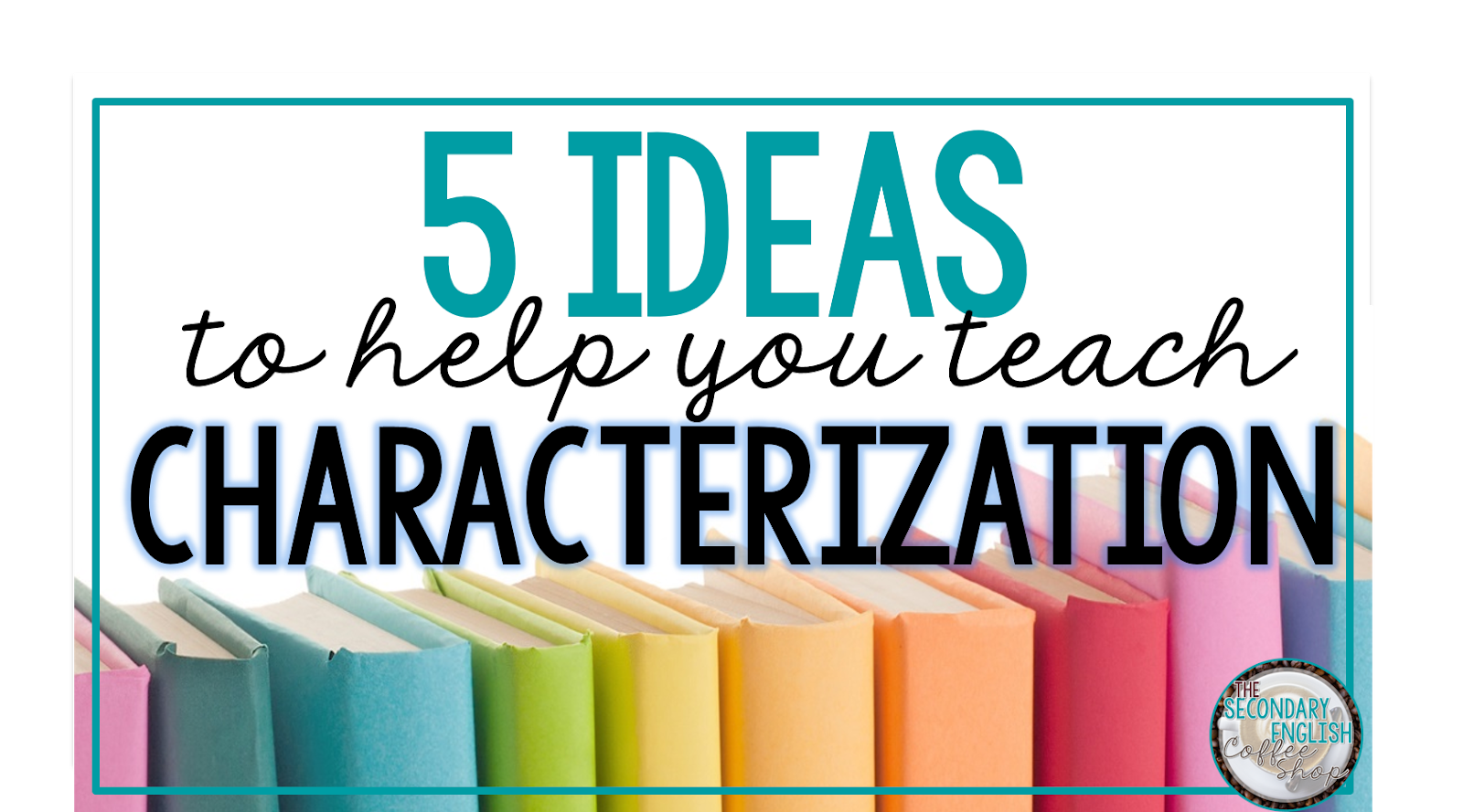 29 Ways to Teach Characterization and Character Analysis - The