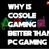 Why is Console Gaming Better Than PC Gaming