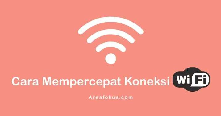 Cara Mempercepat Koneksi Wifi Indihome Firstmedia Dll Area Fokus