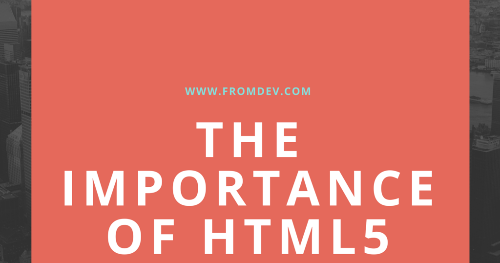 The Importance Of HTML5 For Web Developers | FromDev