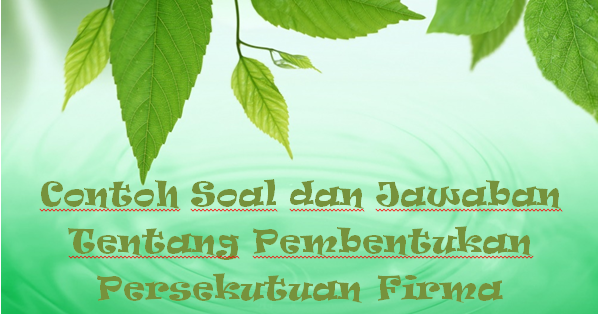 Contoh Soal Dan Jawaban Tentang Pembentukan Persekutuan Firma Kak Raffi