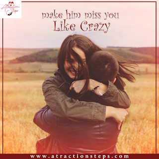 get him to miss you like crazy