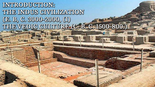 INTRODUCTION: THE INDUS CIVILIZATION (e. B, C. 3000-2000)    THE VEDIC CULTURE (c. B. C. 1500-800.)