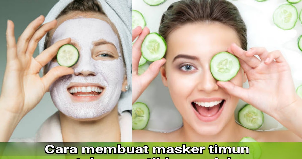Cara Membuat Masker Timun Untuk Memutihkan Wajah Pitpitanku