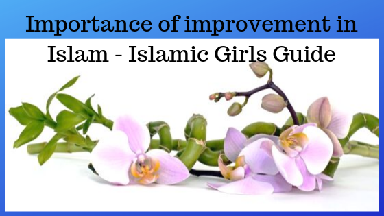 Importance of improvement in Islam Importance of improvement in Islam - Islamic Girls Guide