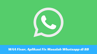 WAA Fixer APK, Aplikasi Fix Masalah Whatsapp di BlackBerry WAA Fixer APK, Aplikasi Fix Masalah Whatsapp di BlackBerry
