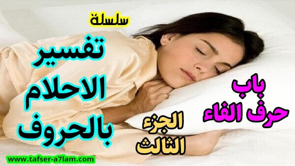تفسير الاحلام بالحروف باب حرف الفاء (ف) الجزء الثالث تفسير الاحلام بالحروف باب حرف الفاء (ف) الجزء الثالث