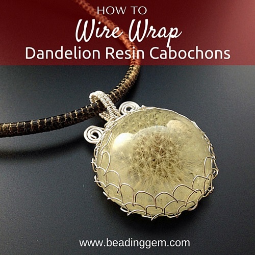 How to Wire Wrap A Dandelion Resin Cabochon The Beading Gem's Journal