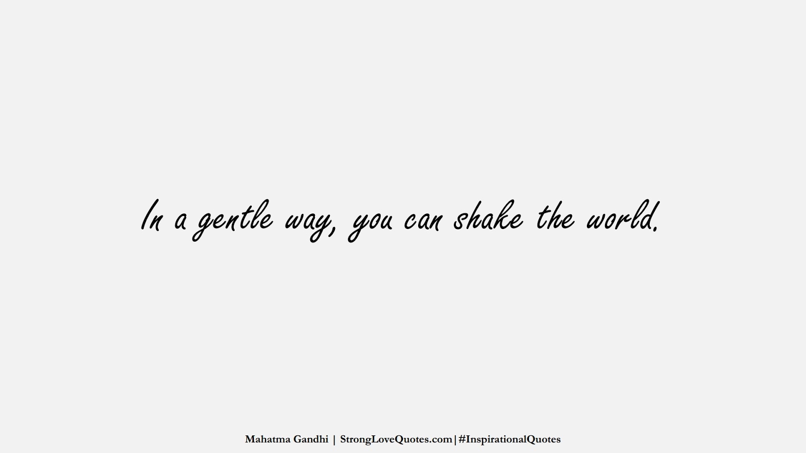In a gentle way, you can shake the world. (Mahatma Gandhi);  #InspirationalQuotes