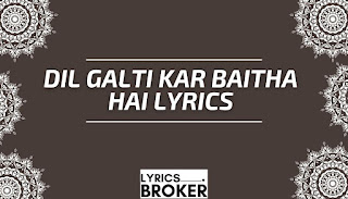 Dil-Galti-Kar-Baitha-Hai-Lyrics