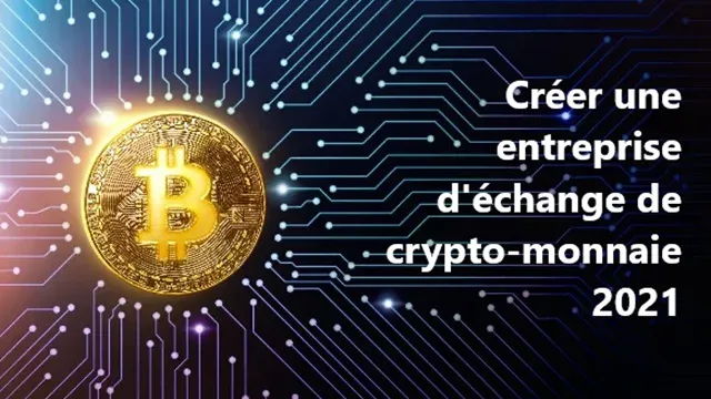 Comment créer une entreprise d'échange de crypto-monnaie 2021 ?