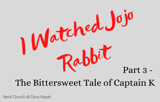I Watched Jojo Rabbit: Part 3 - The Bittersweet Tale of Captain K 'I Watched Jojo Rabbit: Part 3 - The Bittersweet Tale of Captain K'