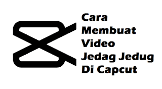 Cara Bikin Video Jedag Jedug di Aplikasi CapCut, Auto Viral!