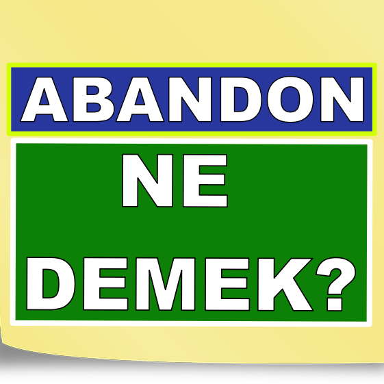 Abandon ne demek? İngilizce Türkçe Çeviri