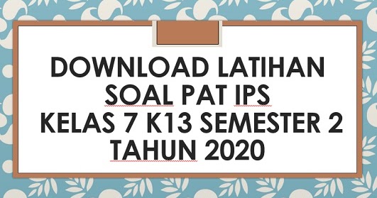 Download Contoh Soal Ips Pat Kelas 7 K13 Semester 2 Tahun 2020 Info Pendidikan